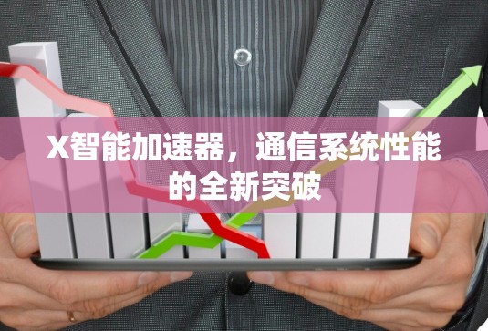 X智能加速器，通信系统性能的全新突破