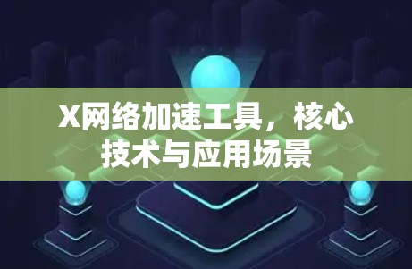 X网络加速工具，核心技术与应用场景