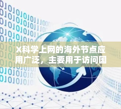 X科学上网的海外节点应用广泛，主要用于访问国外资源和服务。以下是对这一主题的详细总结