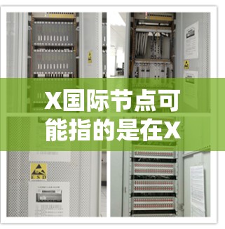 X国际节点可能指的是在X网络中，用于全球内容分发或数据传输的国际节点。这些节点通常位于不同国家或地区，用于优化内容分发、减少延迟和提高可用性