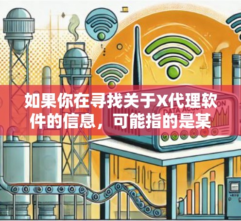 如果你在寻找关于X代理软件的信息，可能指的是某种网络代理工具或软件。常见的网络代理软件可能包括