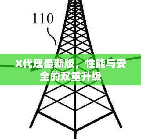 X代理最新版,性能与安全的双重升级 X代理最新版,性能与安全的双重升级