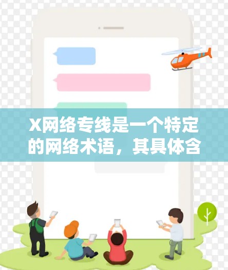 X网络专线是一个特定的网络术语，其具体含义取决于X的定义。以下是对该概念的分析和可能的解释