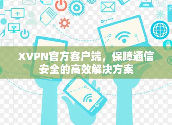 XVPN官方客户端，保障通信安全的高效解决方案