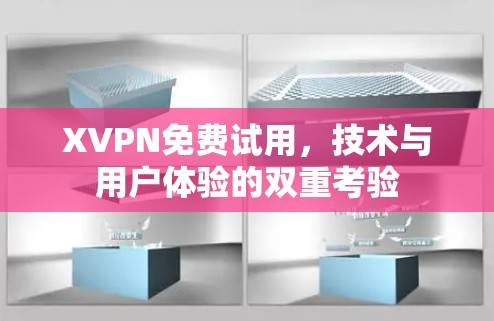 XVPN免费试用，技术与用户体验的双重考验