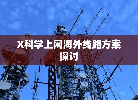 X科学上网海外线路方案探讨