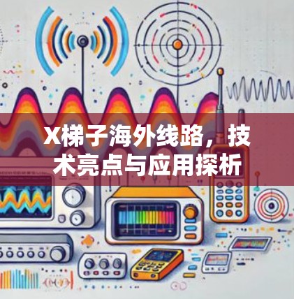 X梯子海外线路，技术亮点与应用探析