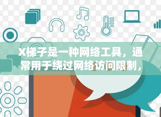 X梯子是一种网络工具，通常用于绕过网络访问限制，常见于科学研究中以便访问受限的国际资源。以下是对X梯子及其在科学上网应用的详细分析