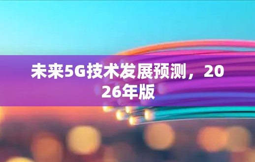 未来5G技术发展预测，2026年版