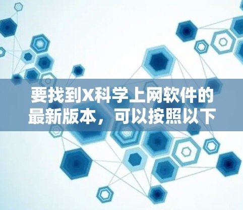 要找到X科学上网软件的最新版本，可以按照以下步骤进行