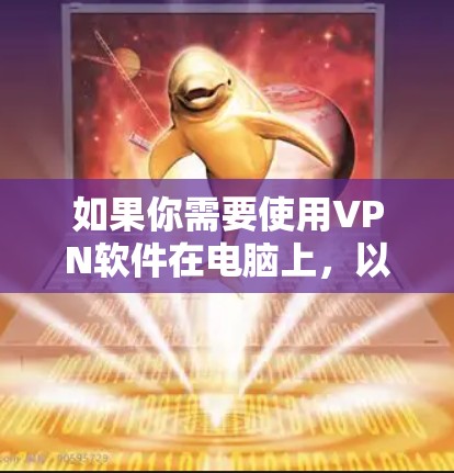 如果你需要使用VPN软件在电脑上，以下是一些常见的VPN服务和选择建议