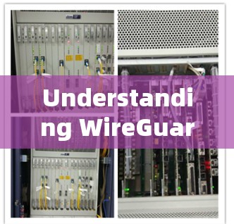 Understanding WireGuard:A Comprehensive Overview
