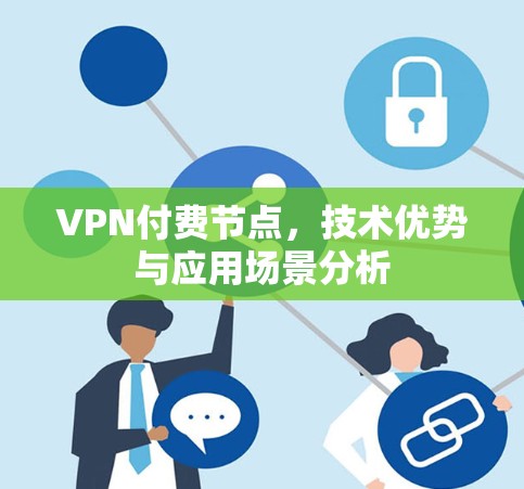 VPN付费节点，技术优势与应用场景分析