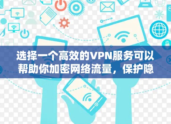 选择一个高效的VPN服务可以帮助你加密网络流量,保护隐私,绕过地区限制。以下是一些选择优质VPN线路的关键因素和建议 选择一个高效的VPN服务可以帮助你加密网络流量,保护隐私,绕过地区限制。以下是一些选择优质VPN线路的关键因素和建议