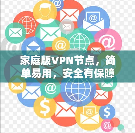 家庭版VPN节点,简单易用,安全有保障 家庭版VPN节点,简单易用,安全有保障
