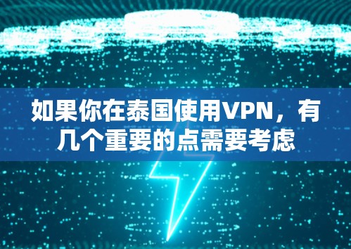 如果你在泰国使用VPN，有几个重要的点需要考虑