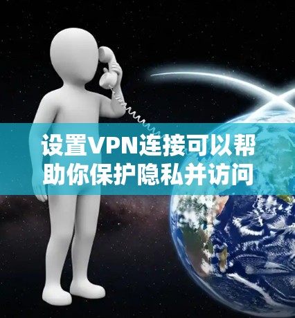 设置VPN连接可以帮助你保护隐私并访问受限的内容。以下是详细的步骤指南