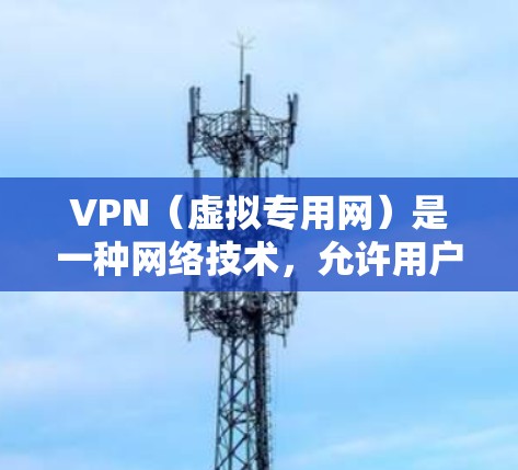 VPN(虚拟专用网)是一种网络技术,允许用户创建一个安全的、匿名的网络通道,以访问特定的网络资源或保护隐私。对于免费管理VPN,以下是一些关键点和建议 VPN(虚拟专用网)是一种网络技术,允许用户创建一个安全的、匿名的网络通道,以访问特定的网络资源或保护隐私。对于免费管理VPN,以下是一些关键点和建议