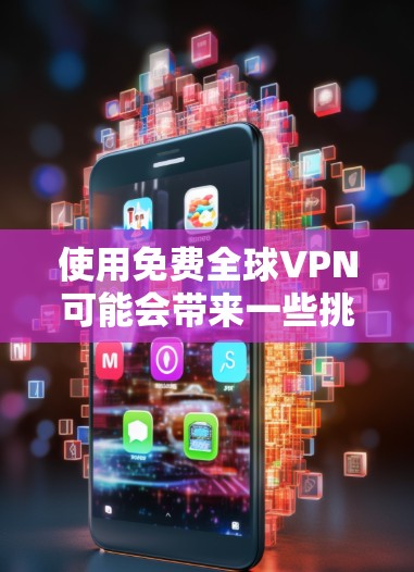 使用免费全球VPN可能会带来一些挑战和限制。以下是一些关于免费VPN的重要信息和常见问题 使用免费全球VPN可能会带来一些挑战和限制。以下是一些关于免费VPN的重要信息和常见问题