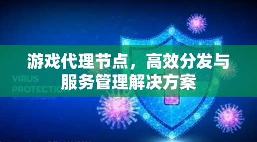 游戏代理节点，高效分发与服务管理解决方案