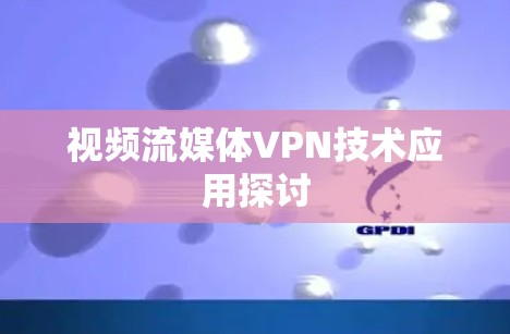 视频流媒体VPN技术应用探讨