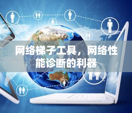 网络梯子工具，网络性能诊断的利器