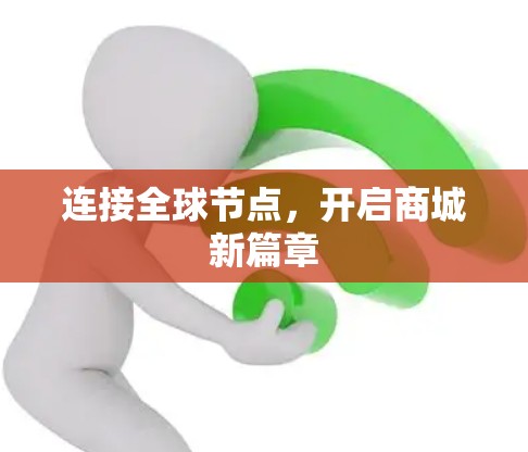 连接全球节点,开启商城新篇章 连接全球节点,开启商城新篇章