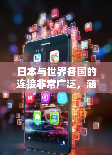 日本与世界各国的连接非常广泛，涵盖了经济、文化、科技、外交等多个方面。以下是一些主要的日本海外连接方面