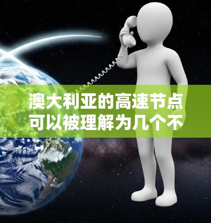 澳大利亚的高速节点可以被理解为几个不同的领域，具体取决于上下文。以下是一些可能的解释