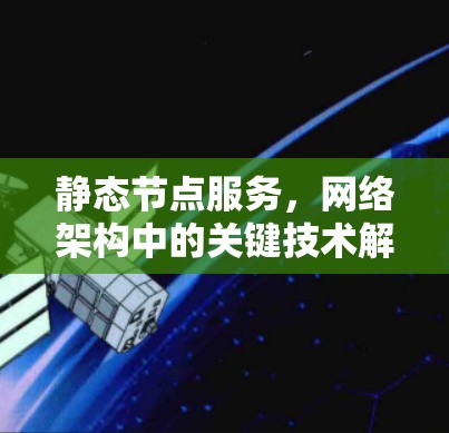 静态节点服务，网络架构中的关键技术解析