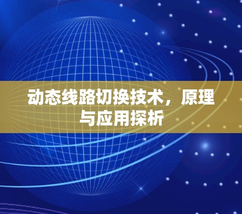 动态线路切换技术，原理与应用探析