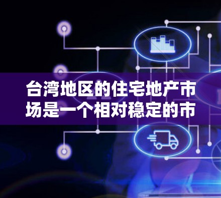 台湾地区的住宅地产市场是一个相对稳定的市场，但由于地理位置、经济发展和政策环境的不同，各个区域的房地产市场情况也存在差异。以下是一些关于台湾住宅地产市场的基本信息和建议
