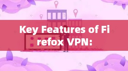 Key Features of Firefox VPN: