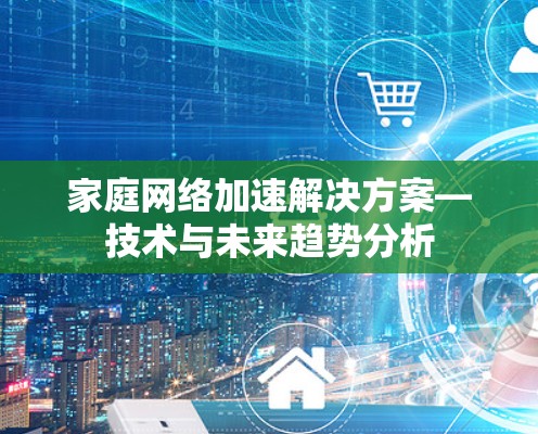 家庭网络加速解决方案—技术与未来趋势分析