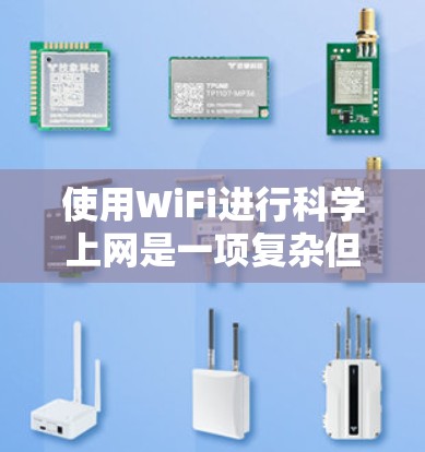 使用WiFi进行科学上网是一项复杂但可行的任务，涉及多个关键因素和考虑因素。以下是对这一过程的详细分析