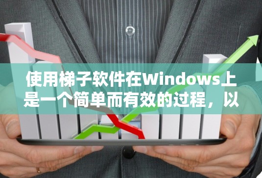 使用梯子软件在Windows上是一个简单而有效的过程，以下是详细的步骤指南
