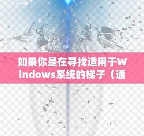 如果你是在寻找适用于Windows系统的梯子(通常指代理工具,用于匿名上网或隐藏IP)以下是一些推荐的梯子软件 如果你是在寻找适用于Windows系统的梯子(通常指代理工具,用于匿名上网或隐藏IP)以下是一些推荐的梯子软件