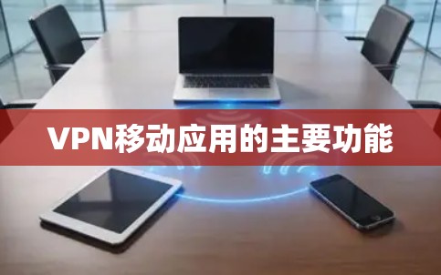 VPN移动应用的主要功能