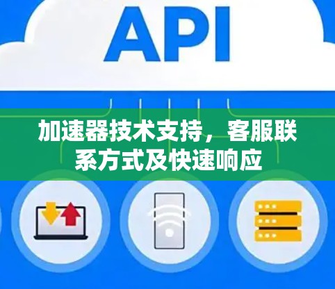 加速器技术支持，客服联系方式及快速响应