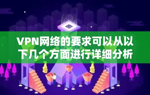 VPN网络的要求可以从以下几个方面进行详细分析