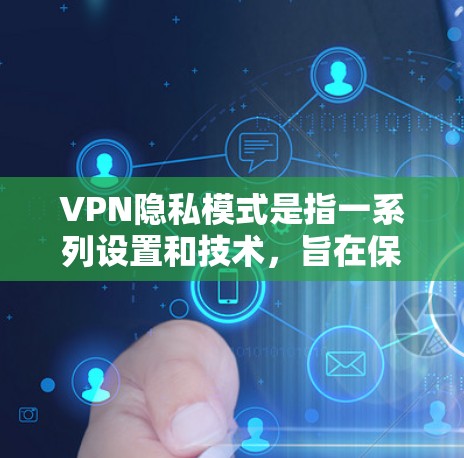 VPN隐私模式是指一系列设置和技术，旨在保护用户的网络活动隐私，防止信息泄露和追踪。以下是对VPN隐私模式的详细分析