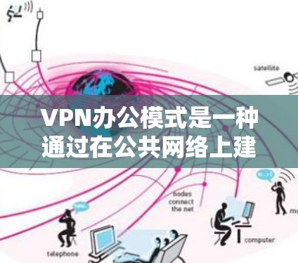 VPN办公模式是一种通过在公共网络上建立安全连接的方式，允许员工在外出时访问公司内部网络资源。以下是对VPN办公模式的详细分析