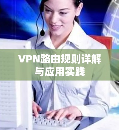 VPN路由规则详解与应用实践 VPN路由规则详解与应用实践