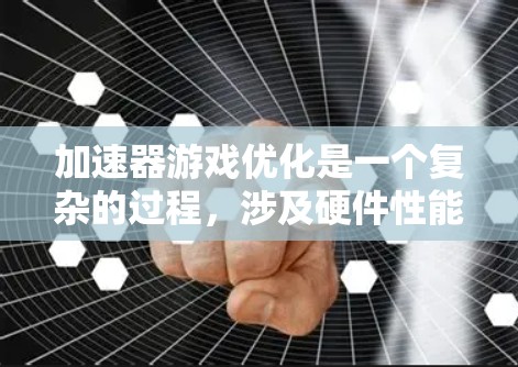 加速器游戏优化是一个复杂的过程，涉及硬件性能、软件优化、算法优化等多个方面。以下是一些常见的加速器游戏优化方法和技巧