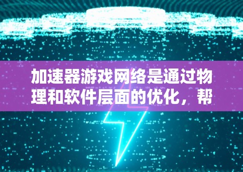 加速器游戏网络是通过物理和软件层面的优化,帮助减少延迟和提高带宽,支持全球游戏体验。以下是对加速器游戏网络的详细分析 加速器游戏网络是通过物理和软件层面的优化,帮助减少延迟和提高带宽,支持全球游戏体验。以下是对加速器游戏网络的详细分析