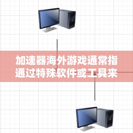 加速器海外游戏通常指通过特殊软件或工具来加速或修改游戏,以便更容易通过游戏或获取更多资源。以下是一些可能相关的信息和建议 加速器海外游戏通常指通过特殊软件或工具来加速或修改游戏,以便更容易通过游戏或获取更多资源。以下是一些可能相关的信息和建议