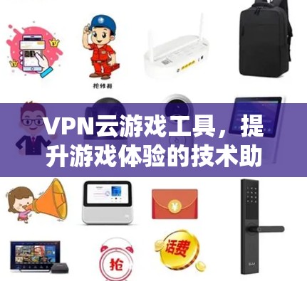 VPN云游戏工具，提升游戏体验的技术助力