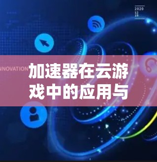 加速器在云游戏中的应用与优势