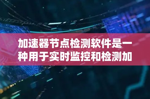 加速器节点检测软件是一种用于实时监控和检测加速器运行中的关键节点状态的工具。它通过集成传感器数据和控制系统信息，提供数据采集、分析、报警和记录功能，确保加速器的安全稳定运行