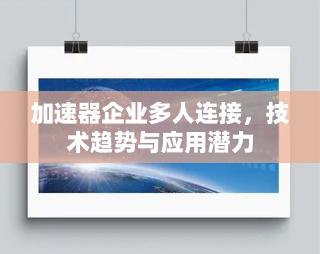 加速器企业多人连接，技术趋势与应用潜力